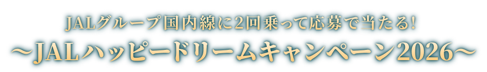 JALグループ国内線に2回乗って応募で当たる！ JAL ハッピードリームキャンペーン 2026