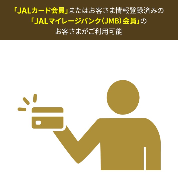 「JALカード会員」またはお客さま情報登録済みの「JALマイレージバンク（JMB）会員」のお客さまがご利用可能