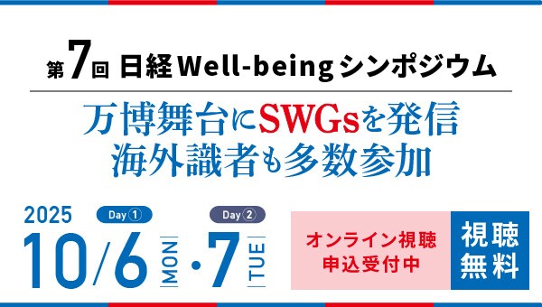 第7回 日経Well beingシンポジウム　万博舞台にSWGsを発信 海外識者も多数参加　Day1 2025年10月6日月曜日　Day2 2025年10月7日火曜日　オンライン視聴申し込み受け付け中 視聴無料