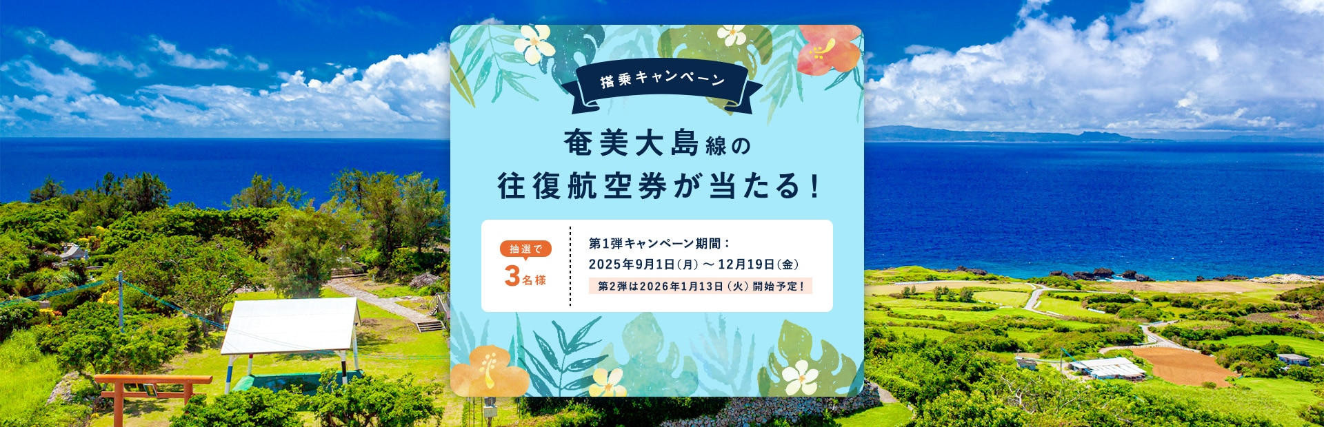 〔搭乗キャンペーン〕奄美大島線の往復航空券が当たる！抽選で3名様 第1弾キャンペーン期間：2025年9月1日月曜日～12月19日金曜日 第2弾は2026年1月13日火曜日開始予定！