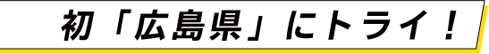 初「広島県」にトライ！