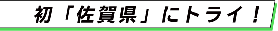 初「佐賀県」にトライ！