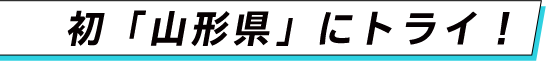 初「山形県」にトライ！