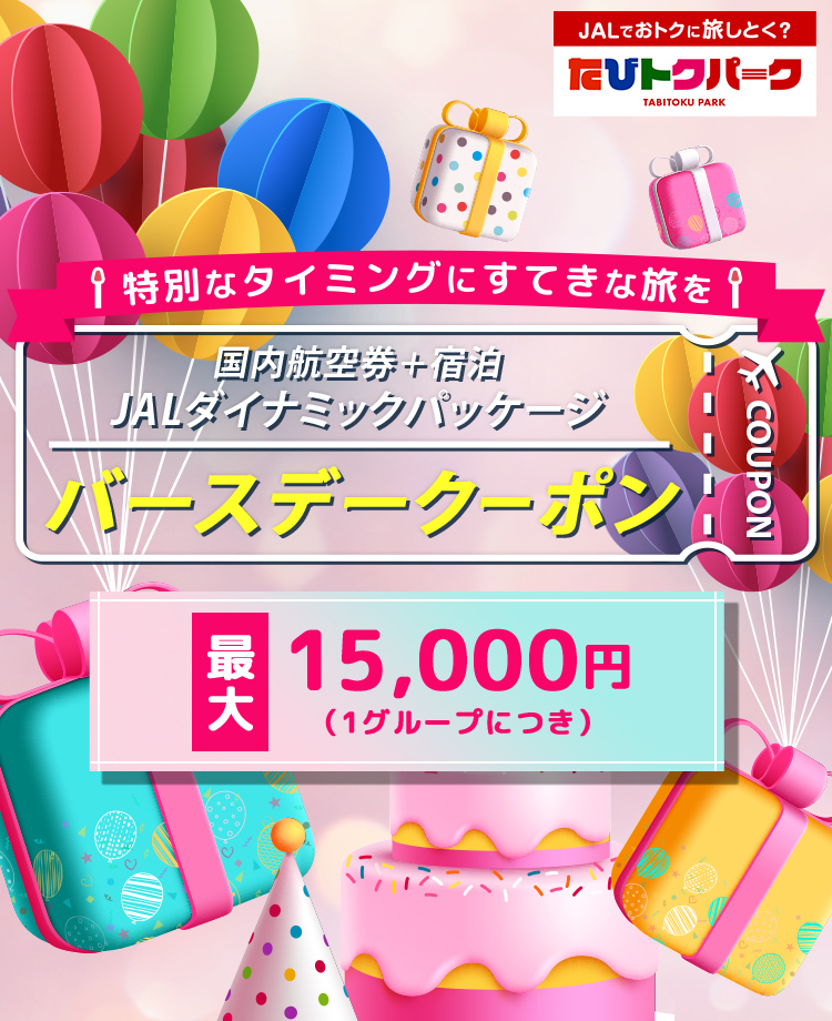 特別なタイミングにすてきな旅を　航空券＋宿泊 JALダイナミックパッケージ　バースデークーポン　1グループにつき最大15,000円