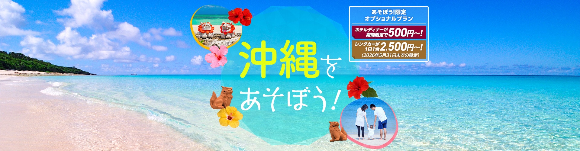 沖縄をあそぼう！　あそぼう！限定オプショナルプラン ホテルディナーが期間限定で500円～！レンタカーが1日1台2,500円～！