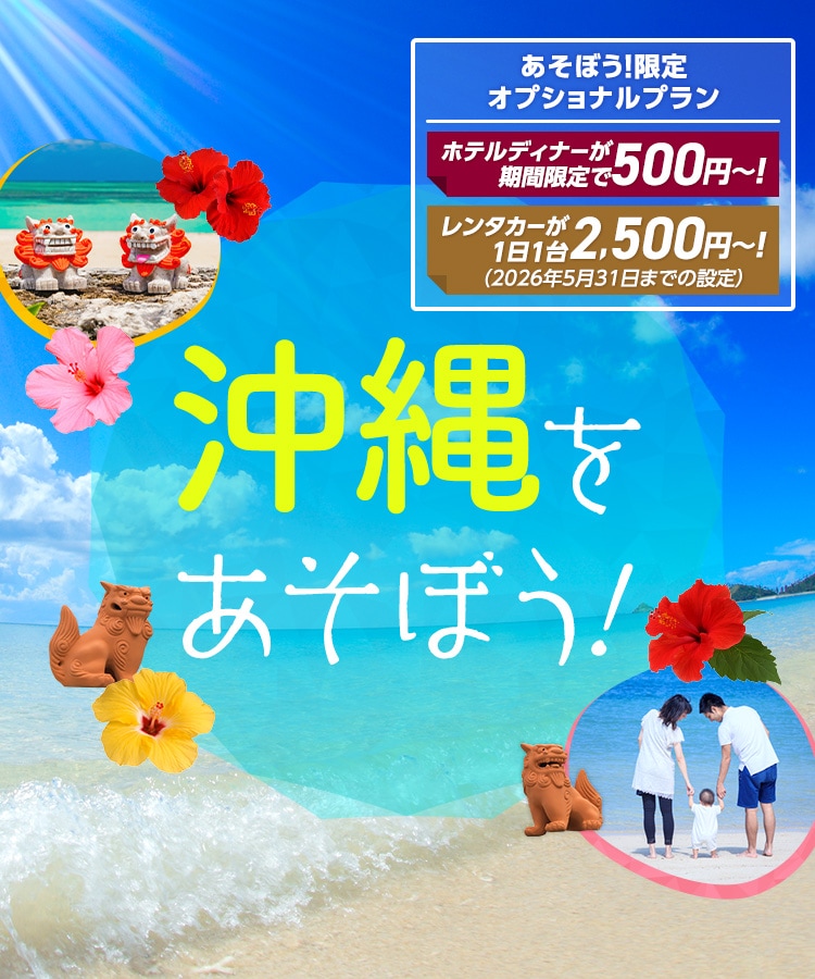 沖縄をあそぼう！　あそぼう！限定オプショナルプラン ホテルディナーが期間限定で500円～！レンタカーが1日1台2,500円～！