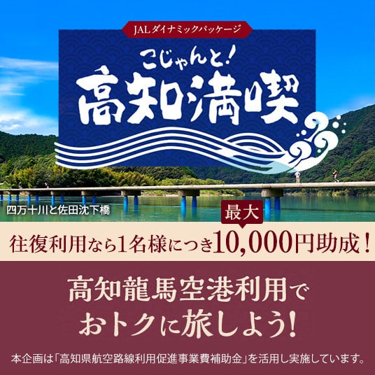JALダイナミックパッケージ　こじゃんと！高知満喫　往復利用なら1名様につき最大10,000円助成！　高知龍馬空港利用でおトクに旅しよう！　本企画は「高知県航空路線利用促進事業費補助金」を活用し実施しています。