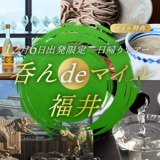 マイル特典　12月6日出発限定　日帰りツアー　呑んdeマイル　福井