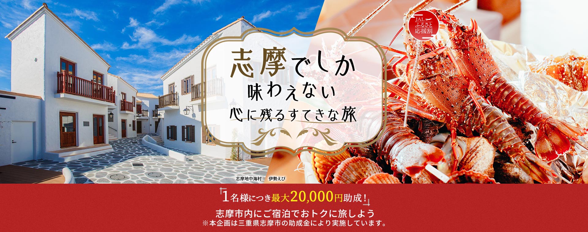 JAL ふるさと応援割 志摩でしか味わえない心に残るすてきな旅「1名様につき最大20,000円助成!」志摩市内にご宿泊でおトクに旅しよう ※本企画は三重県志摩市の助成金により実施しています。