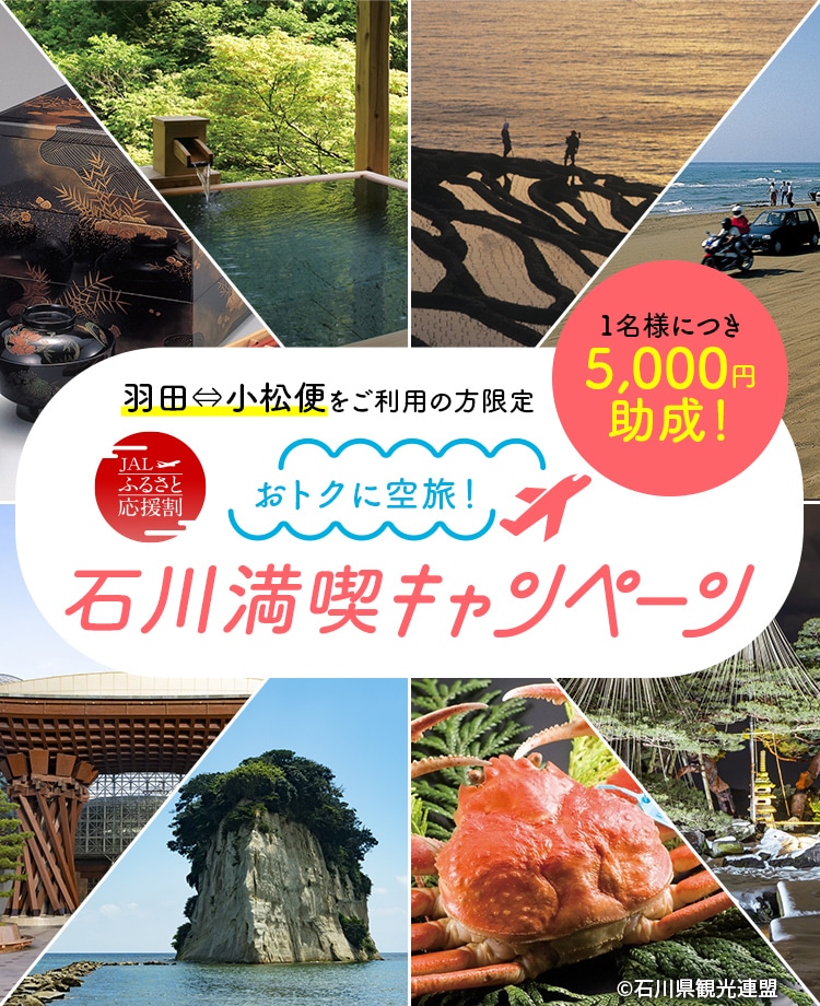 羽田⇔小松便をご利用の方限定 JALふるさと応援割 おトクに空旅!石川満喫キャンペーン 1名様につき5,000円助成!