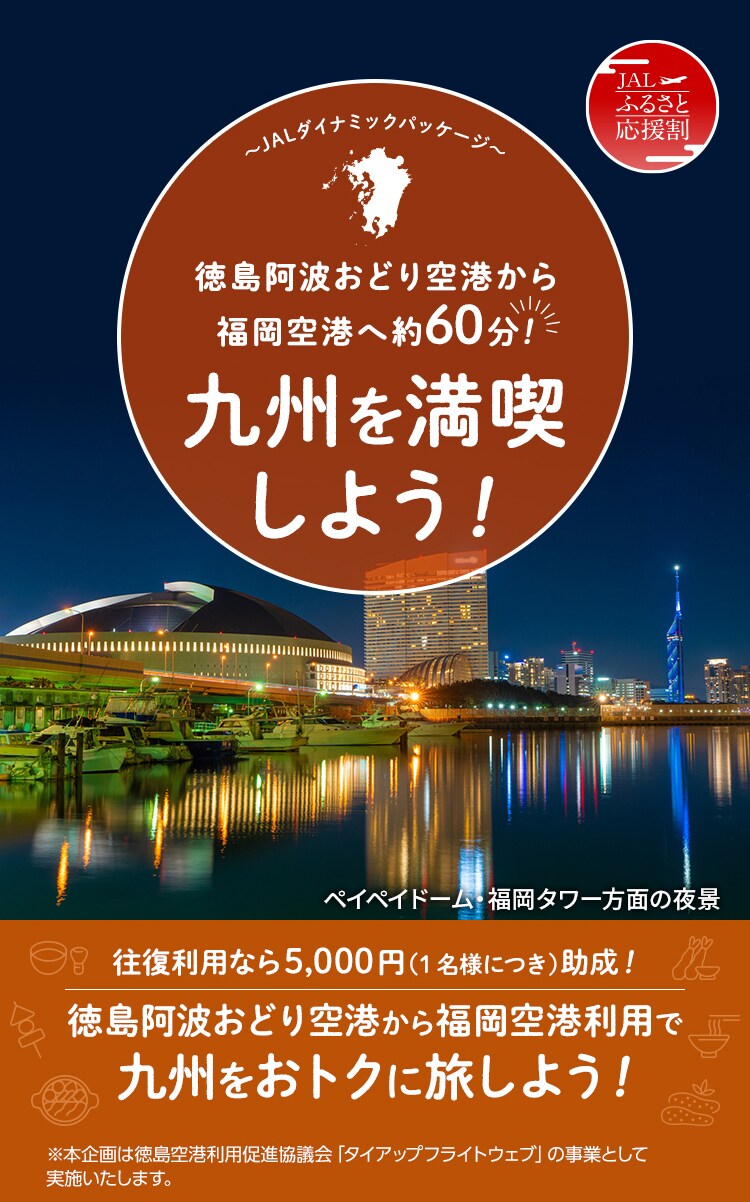 Jalダイナミックパッケージ ふるさと応援割 徳島阿波おどり空港から福岡空港へ約60分 九州を満喫しよう 国内ツアー 旅行ならjalパック