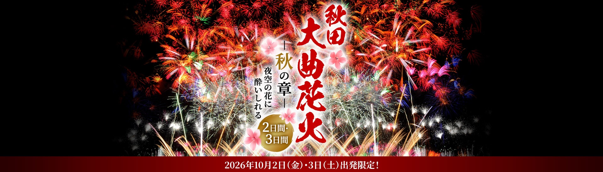 秋田大曲花火―秋の章― 夜空の花に酔いしれる2日間・3日間 2026年10月2日（金）・3日（土）出発限定！