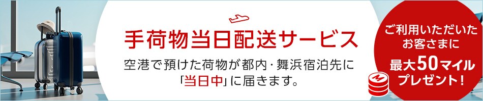 手荷物当日宅配サービス 空港で預けた荷物が都内・舞浜宿泊先に「当日中」に届きます。ご利用いただいたお客さまに最大50マイルプレゼント！