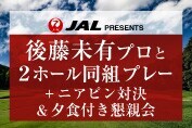 女子ゴルフ 後藤未有プロと2ホール同組プレー！ ＋ニアピン対決&夕食付き懇親会
