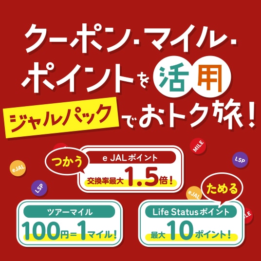 クーポン・マイル・ポイントを活用 ジャルパックでおトク旅！（つかう）e JALポイント交換率最大1.5倍 ツアーマイル100円＝1マイル！ （ためる）Life Statusポイント最大10ポイント！