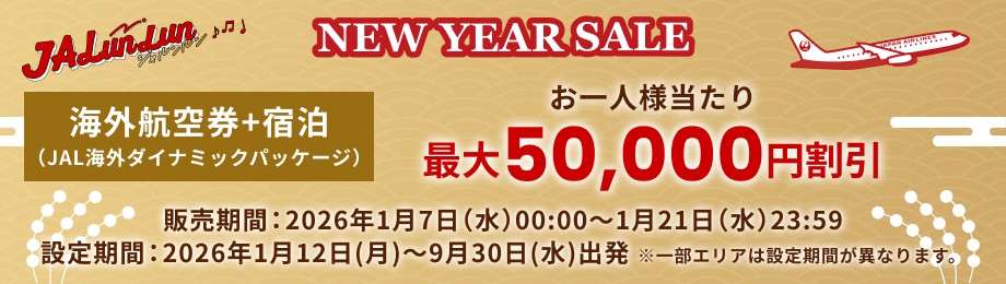 JALunlun ジャルンルン　NEW YEAR SALE　海外航空券+宿泊（JAL海外ダイナミックパッケージ）お一人様当たり最大50,000円割引　販売期間：2026年1月7日（水）00:00～1月21日（水）23:59　設定期間：2026年1月12（月）～9月30日（水）出発　※一部エリアは設定期間が異なります。