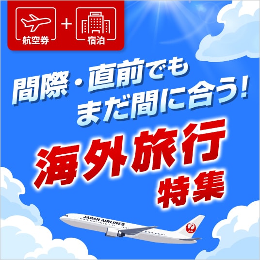 航空券＋宿泊　間際・直前でもまだ間に合う！海外旅行特集