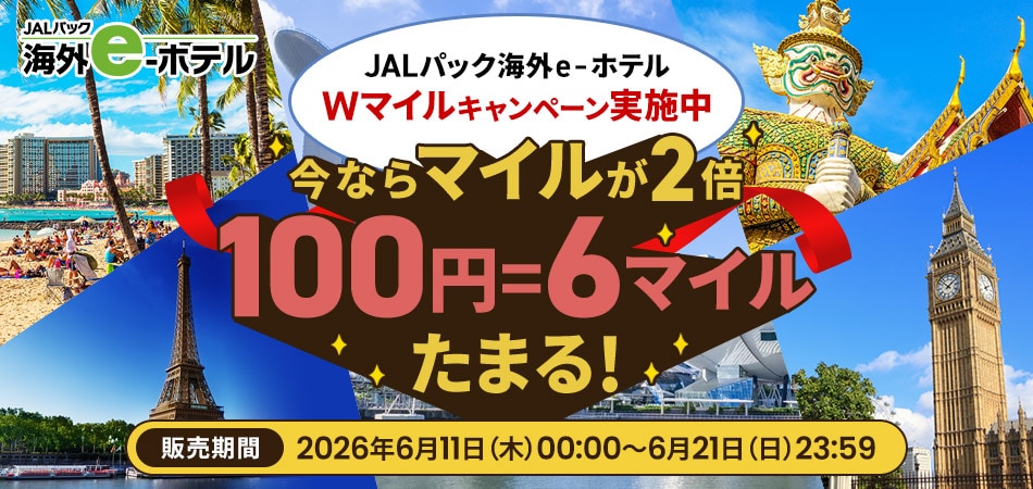 JALパック 海外e-ホテル Wマイルキャンペーン実施中 今ならマイルが2倍 100円＝6マイルたまる！ 販売期間：2026年6月11日（木）00時00分から6月21日（日）23時59分