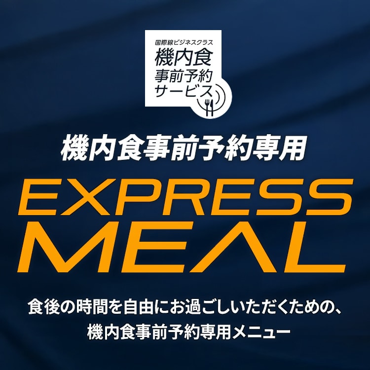 機内食事前予約専用 EXPRESS MEAL 食後の時間を自由にお過ごしいただくための、機内食事前予約専用メニュー