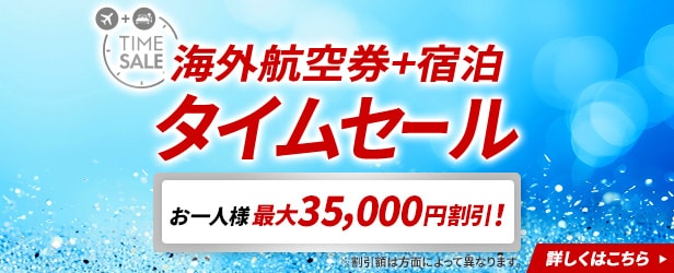 海外航空券+宿泊　タイムセール　お一人様最大35,000円割引！　※割引額は方面によって異なります　詳しくはこちら