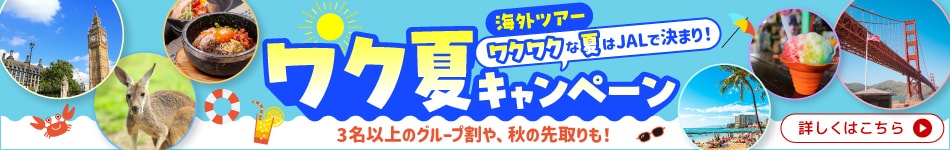 海外ツアー　ワクワクな夏はJALで決まり！ワク夏キャンペーン　3名以上のグループ割や、秋の先取りも！詳しくはこちら
