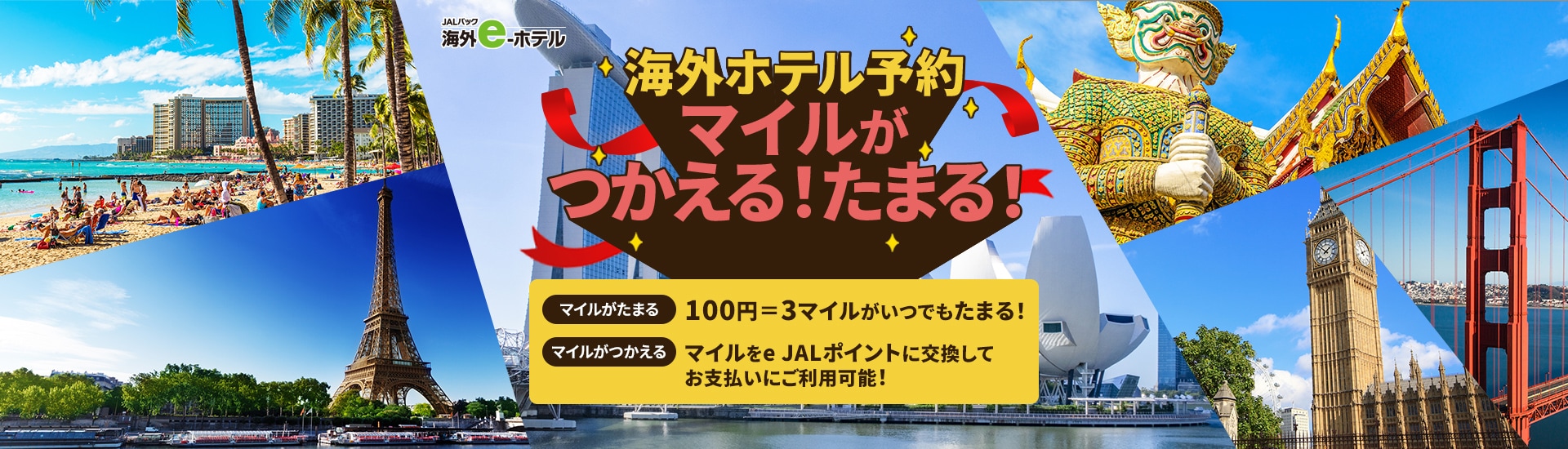 JALパック 海外e-ホテル　海外ホテル予約 マイルがつかえる！たまる！　マイルがたまる：100円＝3マイルがいつでもたまる！　マイルがつかえる：マイルをe JALポイントに交換してお支払いにご利用可能！