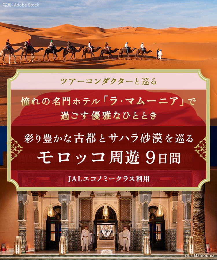〔ツアーコンダクター（添乗員）と巡る〕憧れの名門ホテル「ラ・マムーニア」で過ごす優雅なひととき 彩り豊かな古都とサハラ砂漠を巡るモロッコ周遊9日間