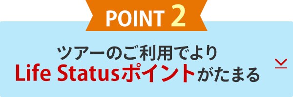 POINT2　ツアーのご利用でよりLife Statusポイントがたまる