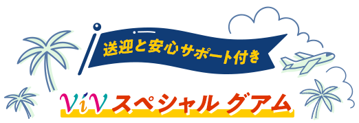 送迎と安心サポート付き　ViVスペシャル グアム