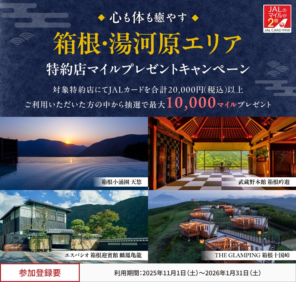 心も体も癒やす、箱根・湯河原エリア 特約店マイルプレゼントキャンペーン 対象特約店にてJALカードを合計20,000円（税込）以上ご利用いただいた方の中から、抽選でマイルをプレゼント。 このキャンペーンは、期間中に参加登録が必要です。