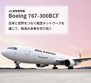 JAL貨物専用機 Boeing 767-300BCF 日本と世界をつなぐ航空ネットワークを通じて、物流の未来を切り拓く