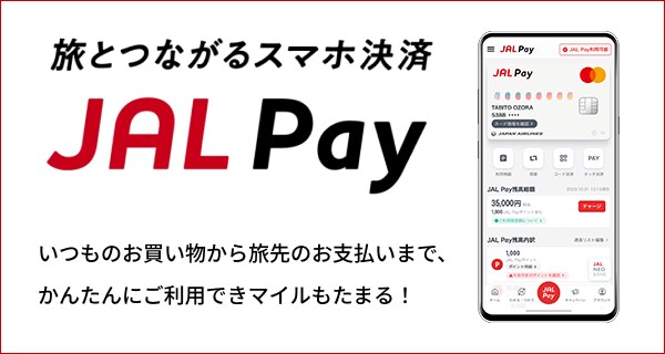 旅とつながるスマホ決済　JAL Pay　いつものお買い物から旅先のお支払いまで、かんたんにご利用できマイルもたまる！ 