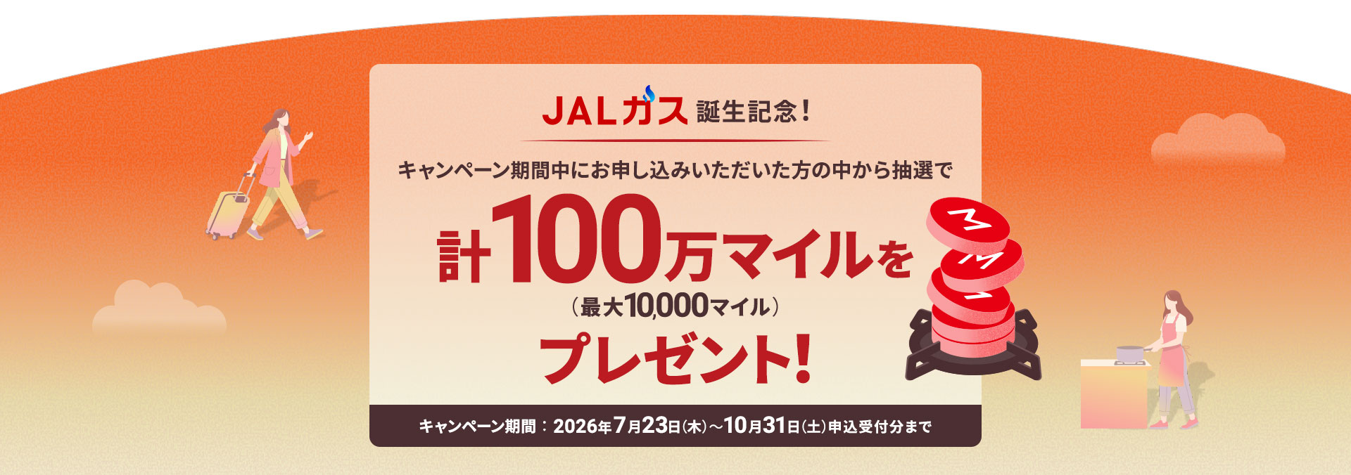 JALガス誕生記念！キャンペーン期間中にお申し込みいただいた方の中から抽選で計100万マイルを（最大10,000マイル）プレゼント！キャンペーン期間 2026年7月23日木曜日から10月31日土曜日 申込受付分まで