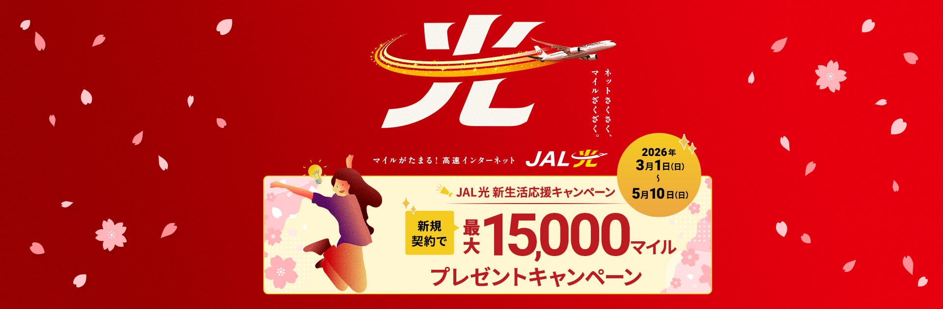 ネットさくさく、マイルざくざく。マイルがたまる！高速インターネット JAL光 新生活応援キャンペーン 新規契約で最大15,000マイルプレゼントキャンペーン 2026年3月1日（日）～5月10日（日）