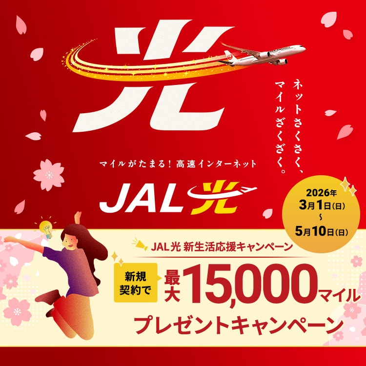 ネットさくさく、マイルざくざく。マイルがたまる！高速インターネット JAL光 新生活応援キャンペーン 新規契約で最大15,000マイルプレゼントキャンペーン 2026年3月1日（日）～5月10日（日）