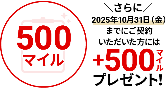 500マイル さらに2025年10月31日金曜日までにご契約いただいた方には＋500マイルプレゼント！