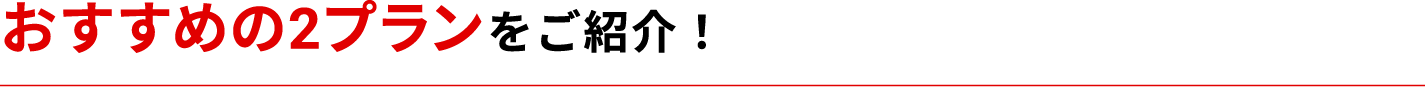 おすすめの2プランをご紹介！