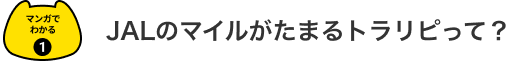 JALのマイルがたまるトラリピって？