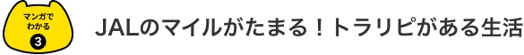 マンガでわかる3 JALのマイルがたまる！トラリピがある生活