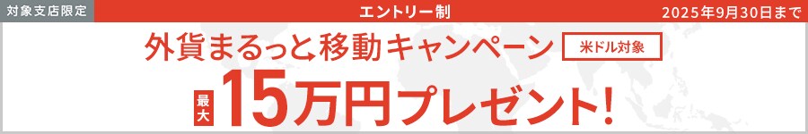対象支店限定 エントリー制 2025年9月30日まで 外貨まるっと移動キャンペーン最大15万円プレゼント！ 米ドル対象