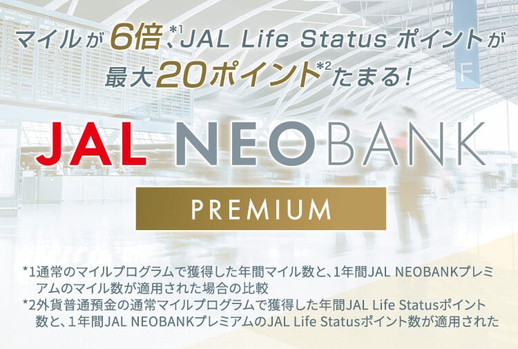 マイルが６倍*1、JAL Life Statusポイントが最大20ポイント*2たまる！NEOBANKプレミアム　マイルが６倍*1、JAL Life Statusポイントが最大20ポイント*2たまる！