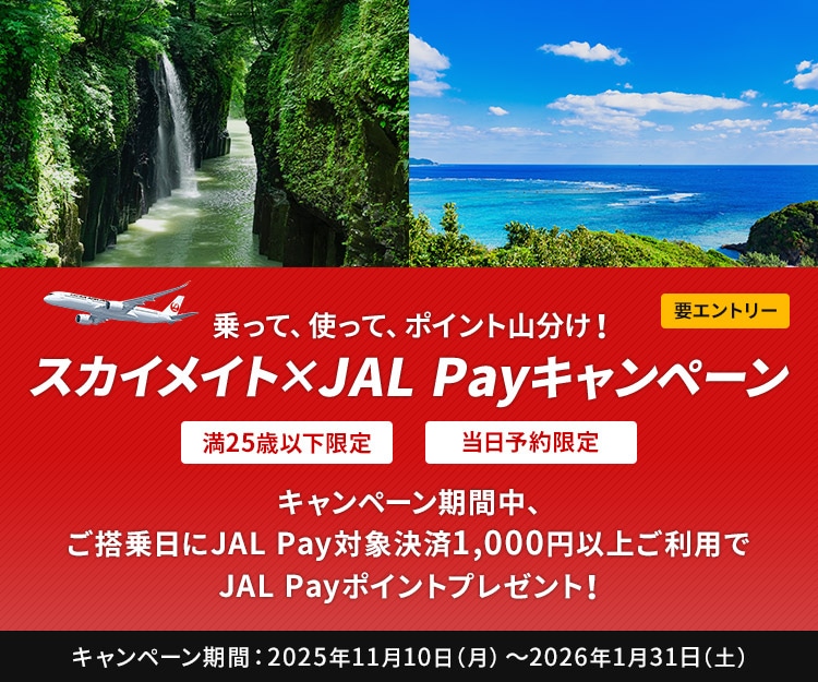 要エントリー　満25歳以下限定　当日予約限定　キャンペーン期間中ご搭乗日にJAL Pay対象決済1,000円以上ご利用でJAL Payポイントプレゼント！キャンペーン期間：2025年11月10日（月）～2026年1月31日（土）