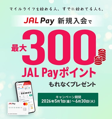 マイルライフを始める人、すでに始めてる人も。JAL Pay新規入会で最大300JAL Payポイントもれなくプレゼント　キャンペーン期間：2026年5月1日金曜日～6月30日火曜日
