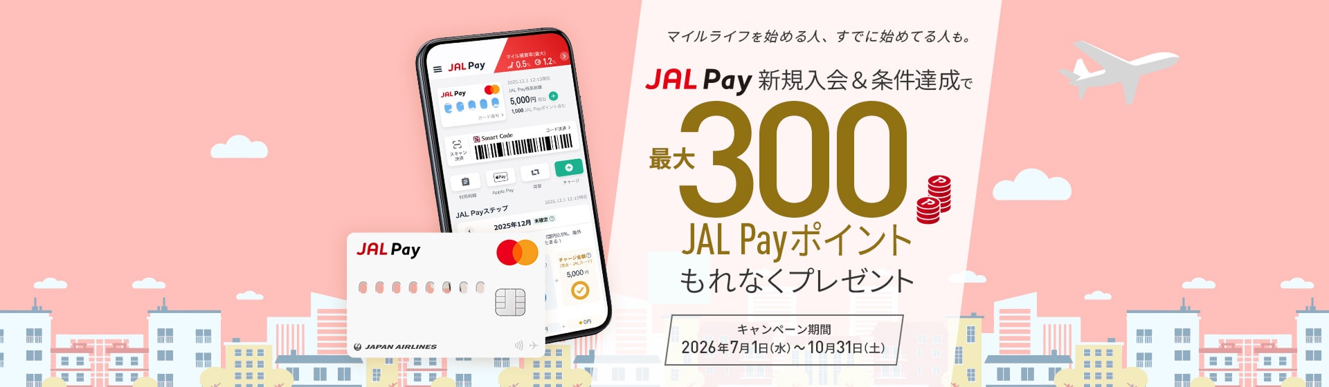 マイルライフを始める人、すでに始めてる人も。JAL Pay新規入会＆条件達成で最大300JAL Payポイントもれなくプレゼント　キャンペーン期間：2026年7月1日（水）～10月31日（土）