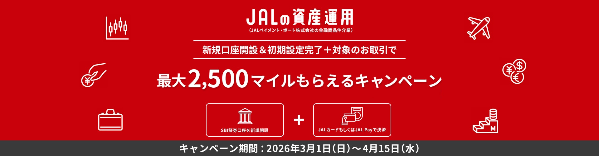 JALの資産運用（JALペイメント・ポート株式会社の金融商品仲介業） 新規口座開設＆初期設定完了＋対象のお取引で最大2,500マイルもらえるキャンペーン キャンペーン期間：2026年3月1日(日)～4月15日(水)