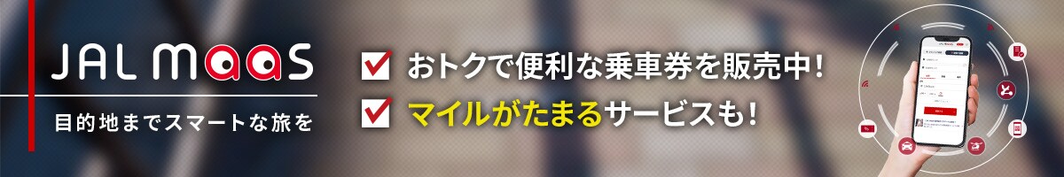 JAL maas　目的地までスマートな旅を　おトクで便利な乗車券を販売中！　マイルがたまるサービスも！