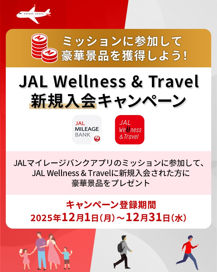 ミッションに参加して豪華景品を獲得しよう！ JAL Wellness & Travel新規入会キャンペーン JALマイレージバンクアプリのミッションに参加して、JAL Wellness & Travelに新規入会された方に豪華景品をプレゼント キャンペーン登録期間：2025年12月1日（月）～12月31日（水）
