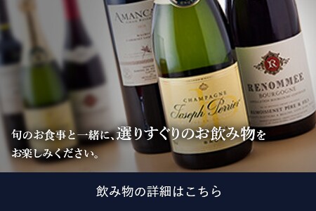 旬のお食事と一緒に、選りすぐりのお飲み物をお楽しみください。 飲み物の詳細はこちら