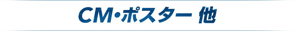 CM・ポスター 他