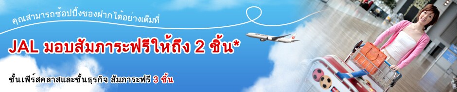 คุณสามารถช้อปปิ้งของฝากได้อย่างเต็มที่ JAL มอบสัมภาระฟรีให้ถึง 2 ชิ้น* ชั้นเฟิร์สคลาสและชั้นธุรกิจ สัมภาระฟรี 3 ชิ้น